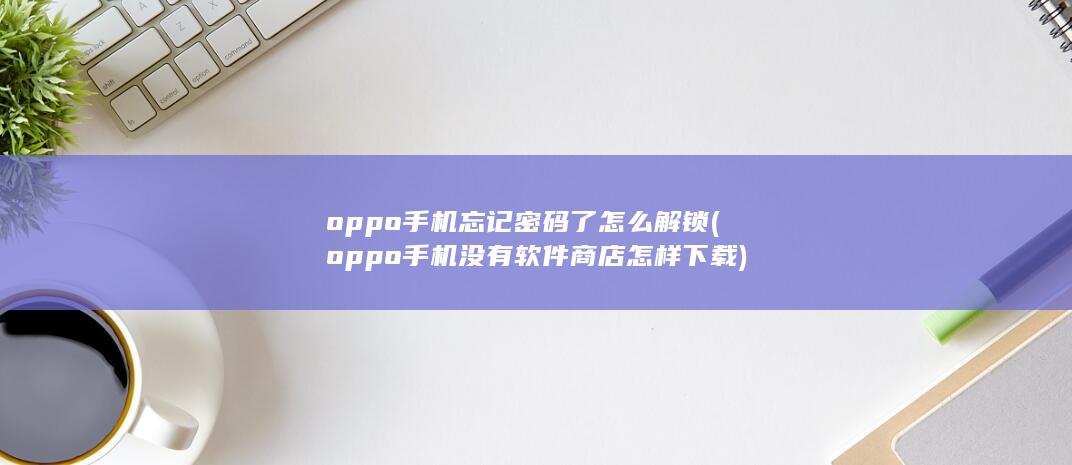 oppo手机没有软件商店怎样下载