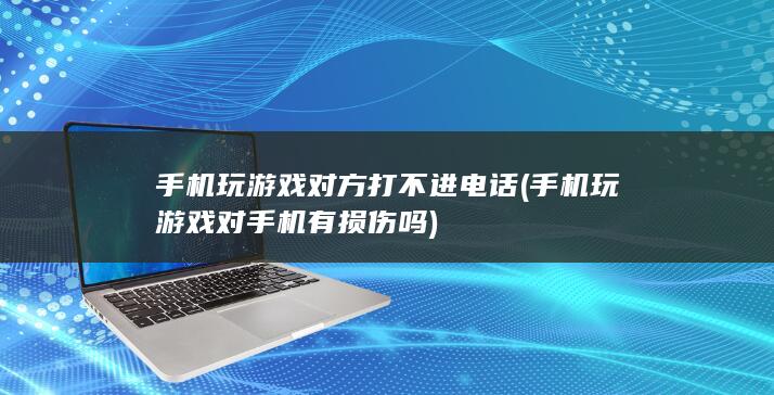 手机玩游戏对方打不进电话