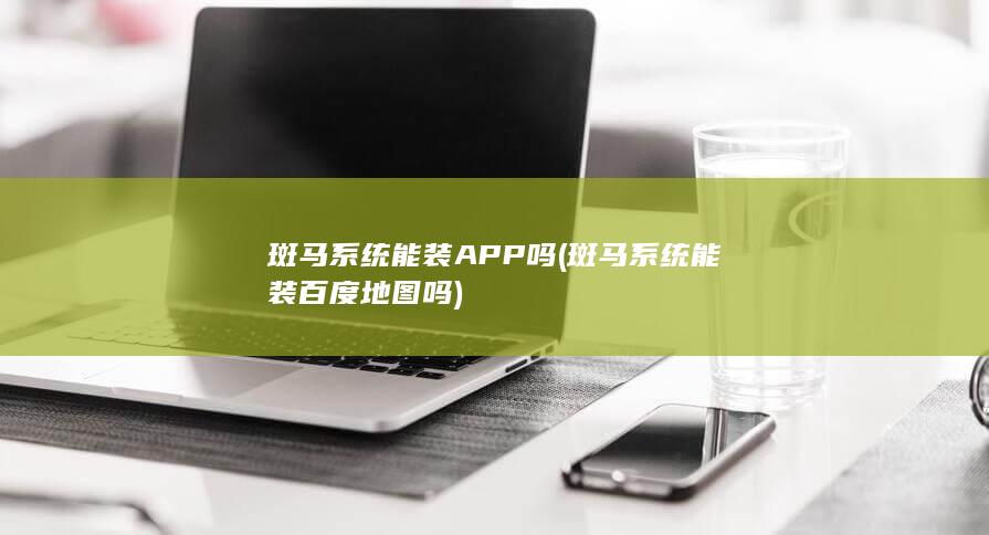 斑马系统能装APP吗