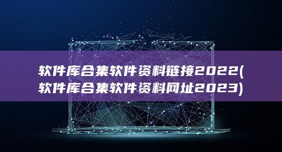 软件库合集软件资料网址2023