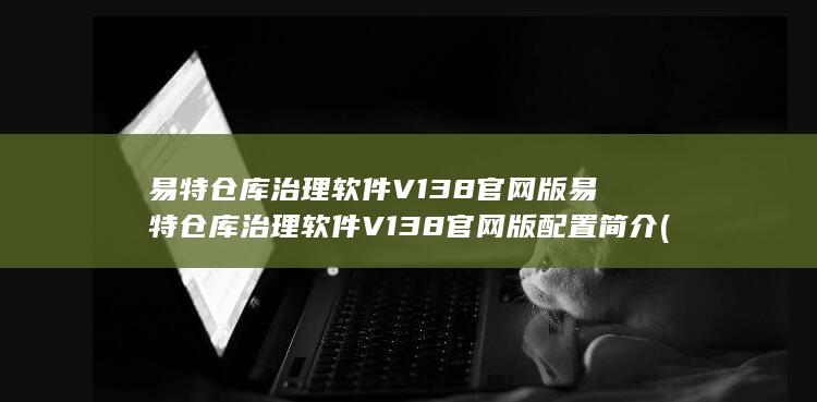 易特仓库治理软件V138官网版易特仓库治理软件V138官网版配置简介