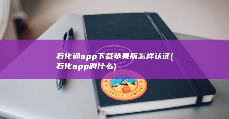 石化通app下载苹果版怎样认证