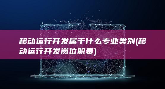 移动运行开发属于什么专业类别