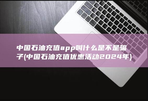 中国石油充值app叫什么是不是骗子