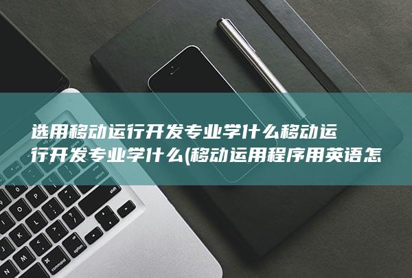 移动运行开发专业学什么