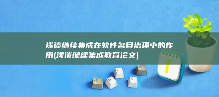 浅谈继续集成在软件名目治理中的作用