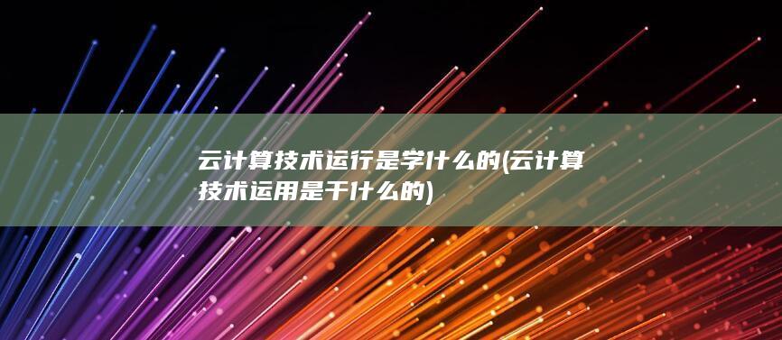 云计算技术运用是干什么的