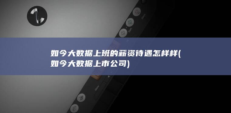 如今大数据上班的薪资待遇怎样样