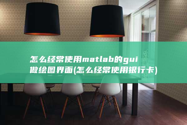 怎么经常使用matlab的gui做绘图界面