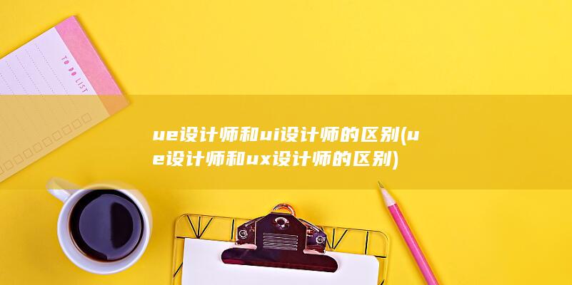 ue设计师和ui设计师的区别