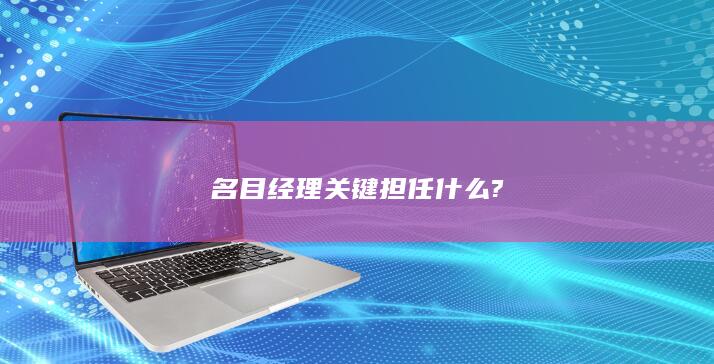 名目经理关键担任什么?