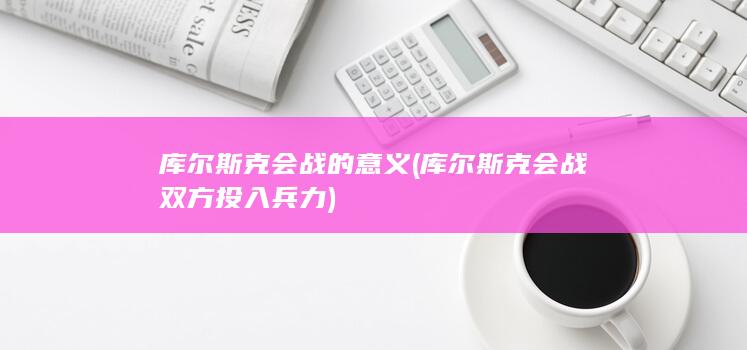 库尔斯克会战双方投入兵力