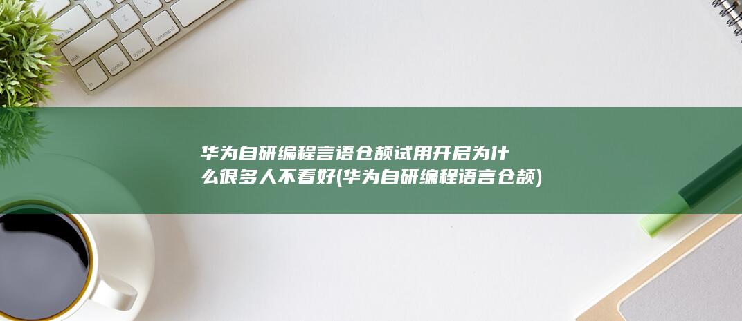 华为自研编程言语仓颉试用开启