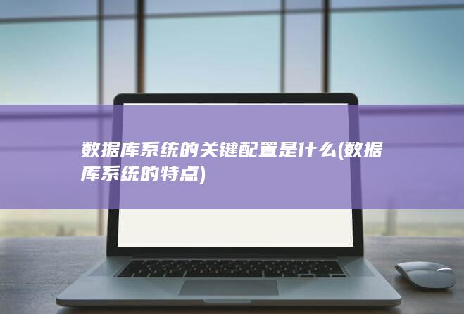 数据库系统的关键配置是什么