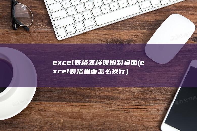 excel表格怎样保留到桌面