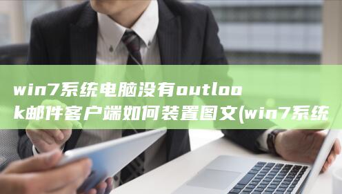 win7系统电脑没有outlook邮件客户端如何装置