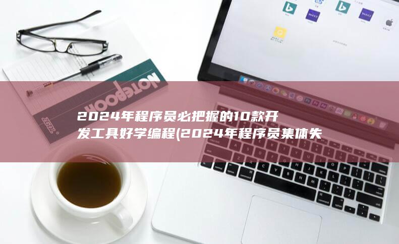 2024年程序员必把握的10款开发工具