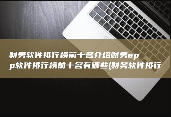 财务软件排行榜前十名介绍财务app软件排行榜前十名有哪些