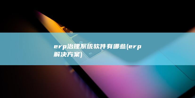 erp治理系统软件有哪些