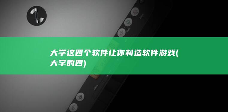 大学这四个软件让你制造软件游戏