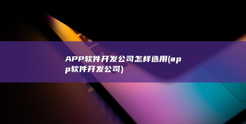 APP软件开发公司怎样选用