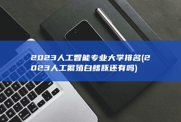 2023人工智能专业大学排名