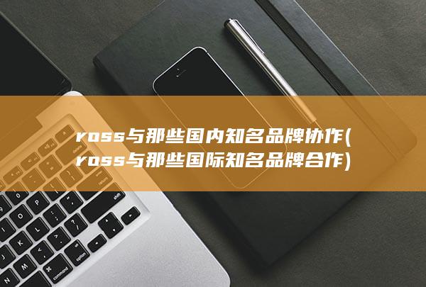 ross与那些国内知名品牌协作