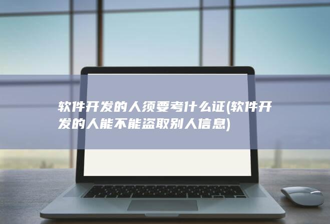 软件开发的人能不能盗取别人信息