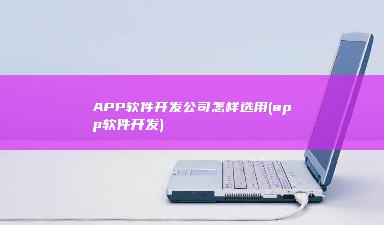 APP软件开发公司怎样选用