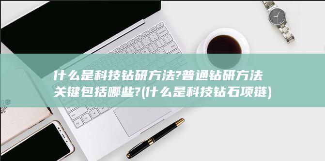 什么是科技钻研方法?普通钻研方法关键包括哪些?