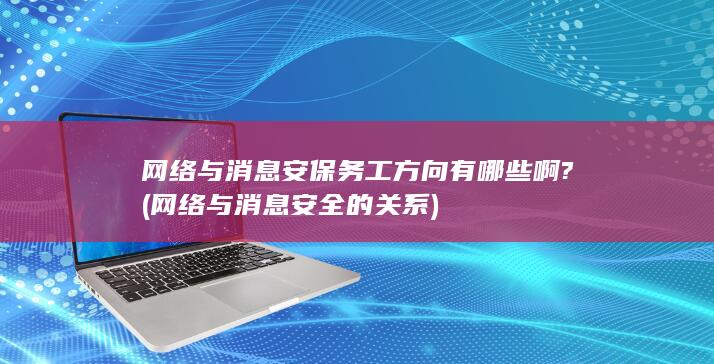 网络与消息安保务工方向有哪些啊?