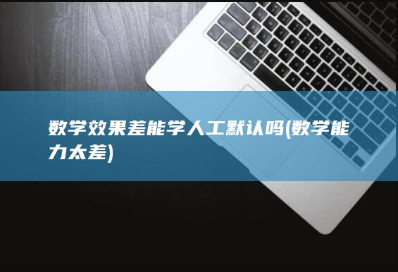 数学效果差能学人工默认吗