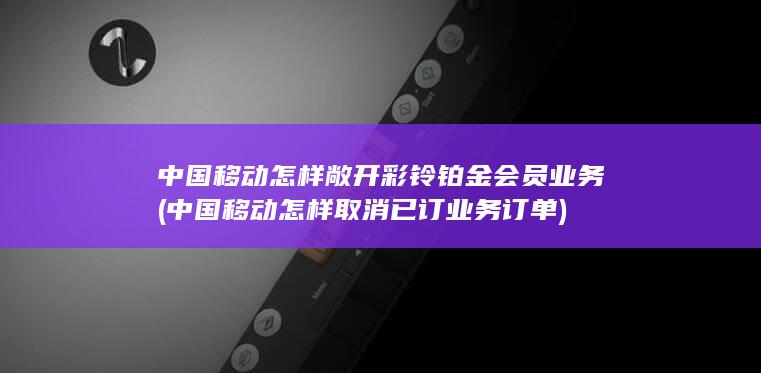 中国移动怎样敞开彩铃铂金会员业务