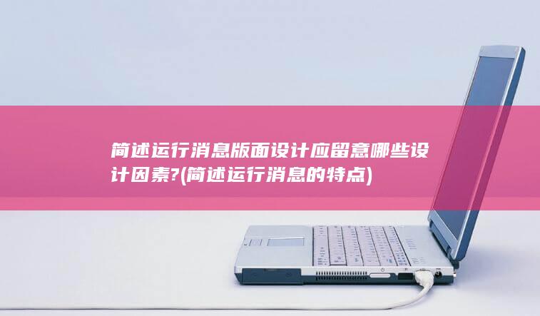 简述运行消息版面设计应留意哪些设计因素?