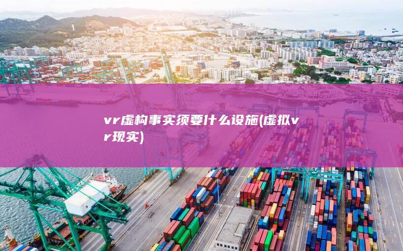 vr虚构事实须要什么设施