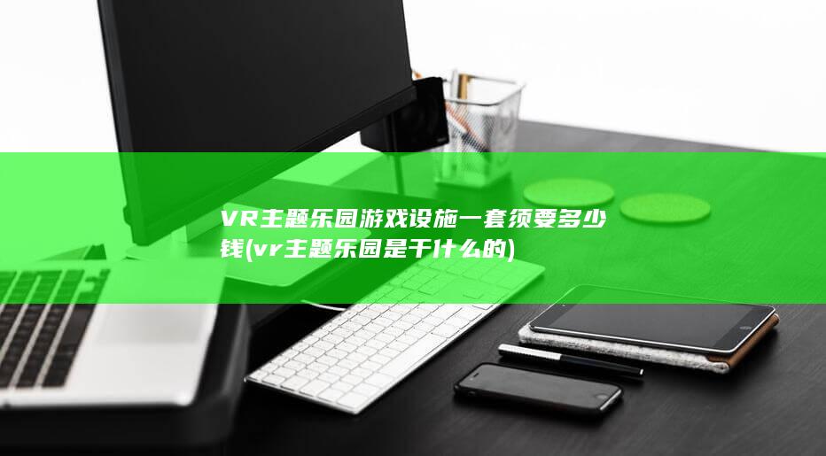 vr主题乐园是干什么的