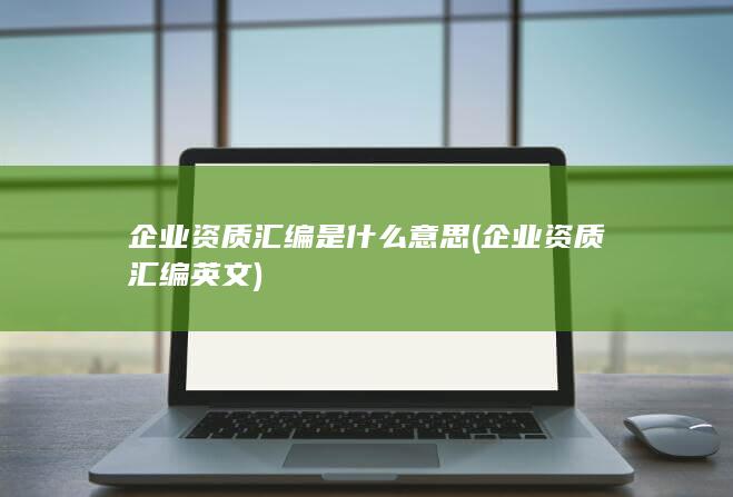 企业资质汇编是什么意思