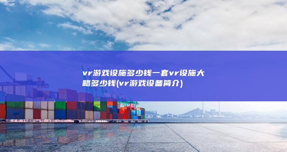 vr游戏设施多少钱一套vr设施大略多少钱