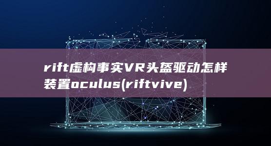 rift虚构事实VR头盔驱动