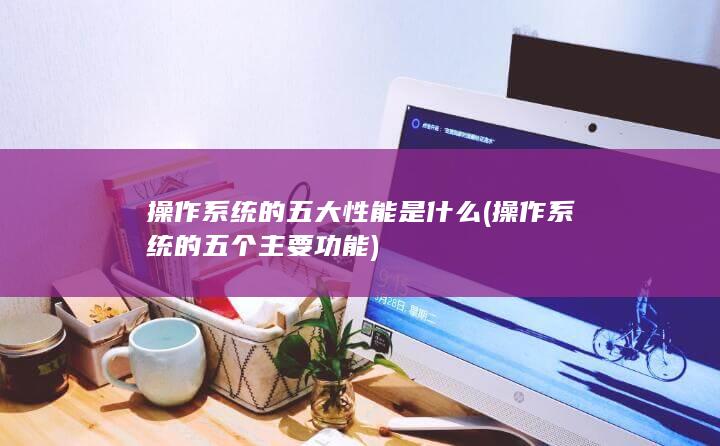 操作系统的五大性能是什么