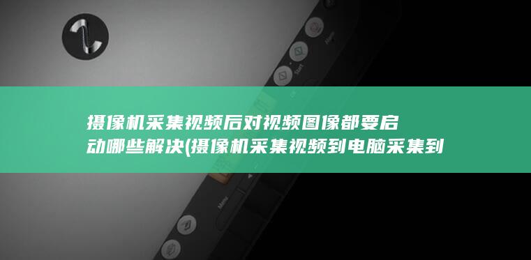 摄像机采集视频到电脑采集到一半有绿条