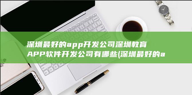 深圳教育APP软件开发公司有哪些