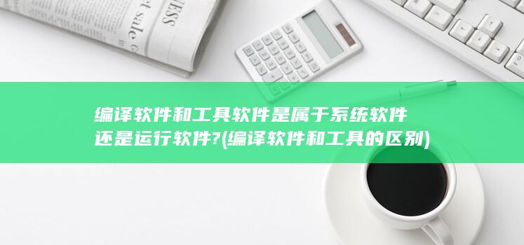 编译软件和工具的区别