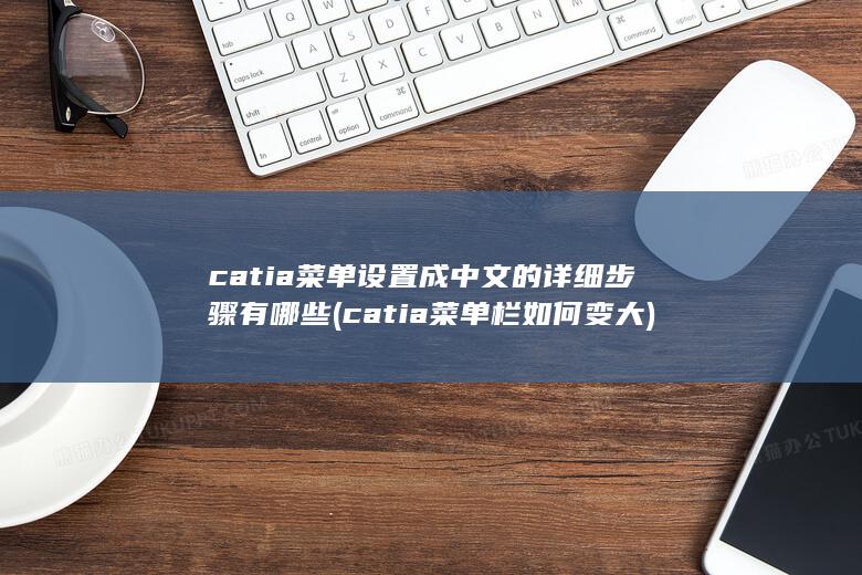 catia菜单设置成中文的详细步骤有哪些