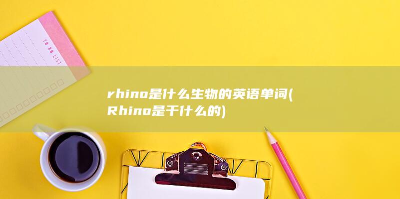 rhino是什么生物的英语单词