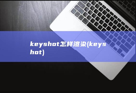 keyshot怎样渲染