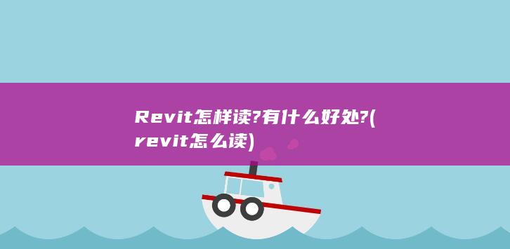 Revit怎样读?有什么好处?