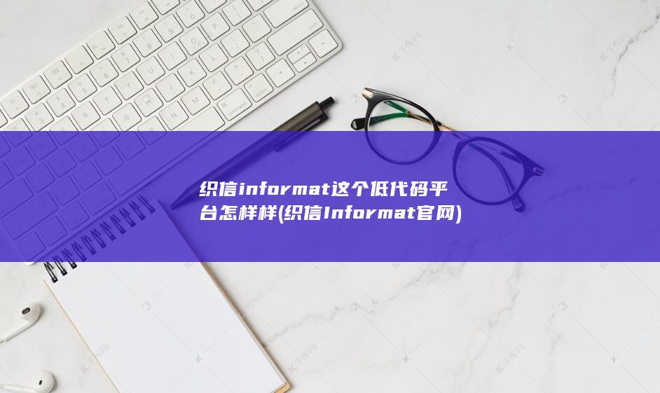 织信informat这个低代码平台怎样样