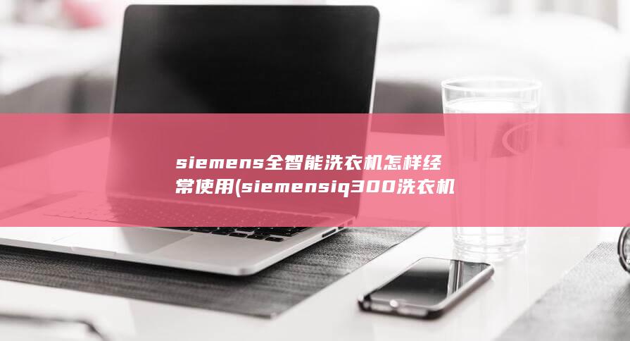 siemens全智能洗衣机怎样经常使用