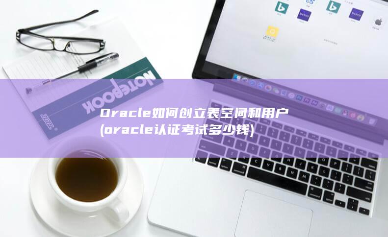 Oracle如何创立表空间和用户